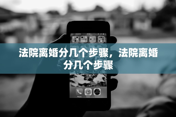 法院离婚分几个步骤，法院离婚分几个步骤