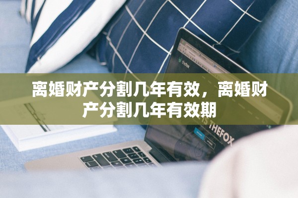 离婚财产分割几年有效，离婚财产分割几年有效期