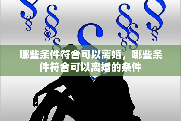 哪些条件符合可以离婚，哪些条件符合可以离婚的条件