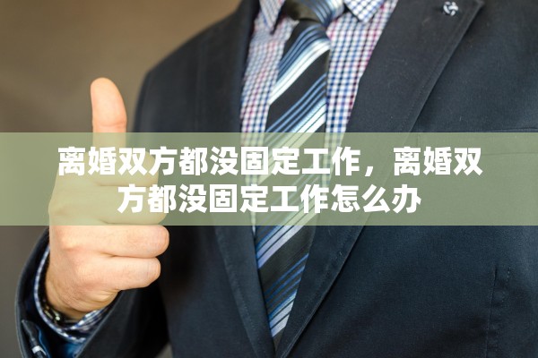 离婚双方都没固定工作，离婚双方都没固定工作怎么办