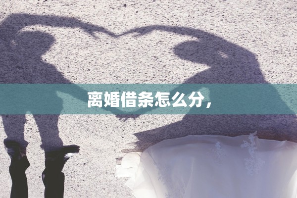 离婚借条怎么分，
