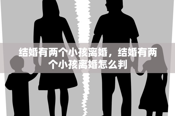 结婚有两个小孩离婚，结婚有两个小孩离婚怎么判
