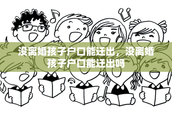 没离婚孩子户口能迁出，没离婚孩子户口能迁出吗