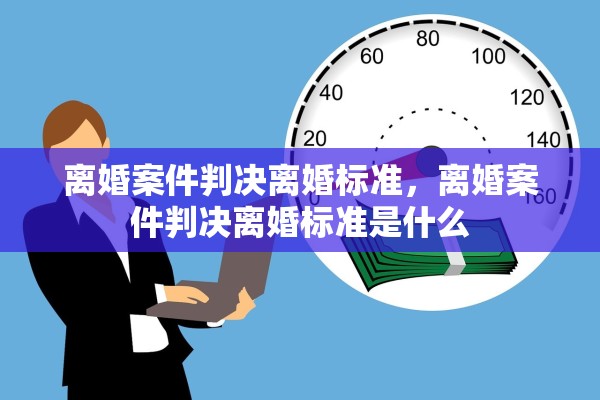 离婚案件判决离婚标准，离婚案件判决离婚标准是什么