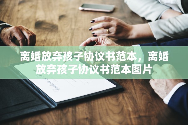 离婚放弃孩子协议书范本，离婚放弃孩子协议书范本图片