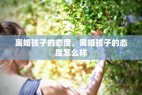 离婚孩子的态度，离婚孩子的态度怎么样