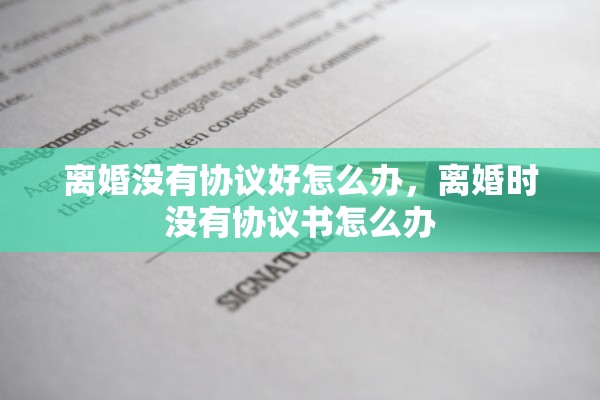 离婚没有协议好怎么办，离婚时没有协议书怎么办