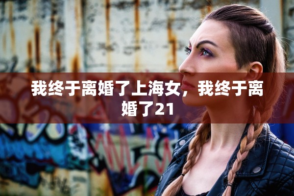 我终于离婚了上海女，我终于离婚了21