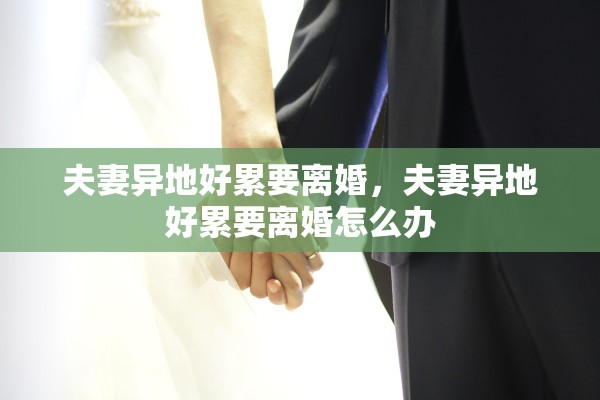 夫妻异地好累要离婚，夫妻异地好累要离婚怎么办