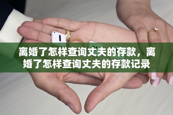 离婚了怎样查询丈夫的存款，离婚了怎样查询丈夫的存款记录