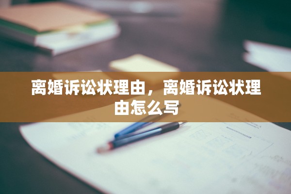 离婚诉讼状理由，离婚诉讼状理由怎么写