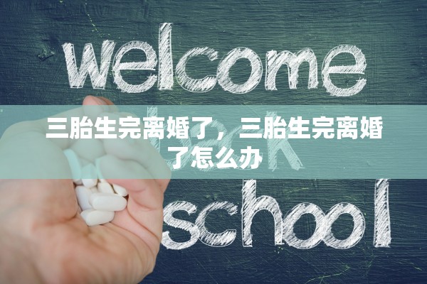 三胎生完离婚了，三胎生完离婚了怎么办