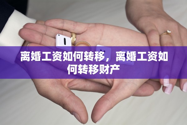 离婚工资如何转移，离婚工资如何转移财产