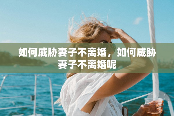 如何威胁妻子不离婚，如何威胁妻子不离婚呢