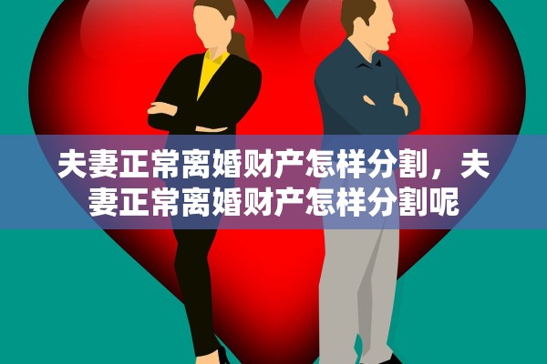夫妻正常离婚财产怎样分割，夫妻正常离婚财产怎样分割呢