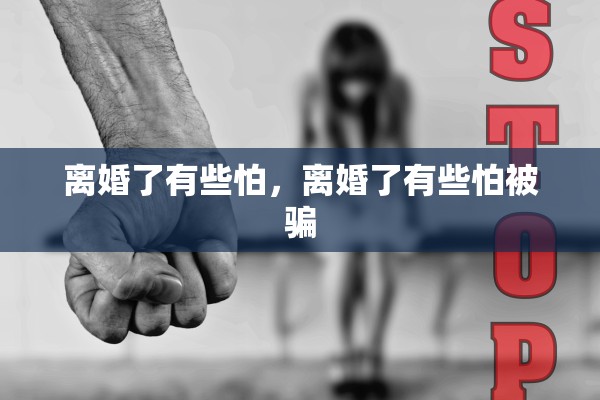 离婚了有些怕，离婚了有些怕被骗