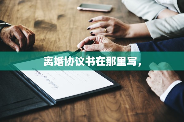 离婚协议书在那里写，