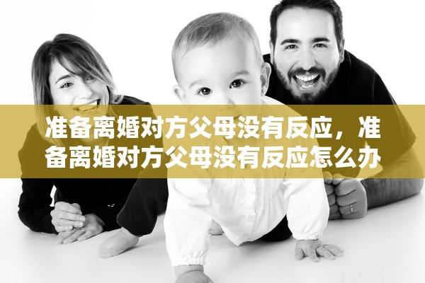准备离婚对方父母没有反应，准备离婚对方父母没有反应怎么办
