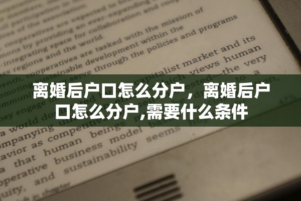 离婚后户口怎么分户，离婚后户口怎么分户,需要什么条件