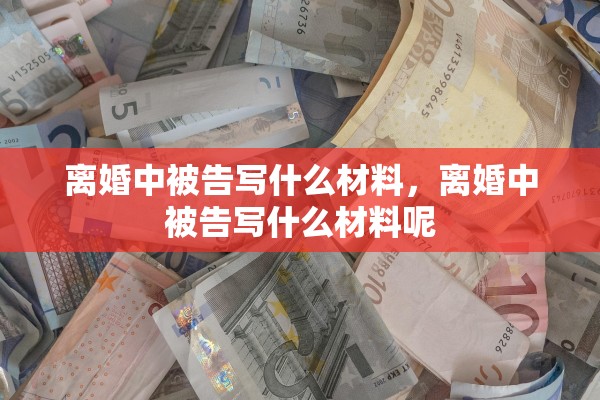 离婚中被告写什么材料，离婚中被告写什么材料呢