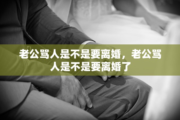 老公骂人是不是要离婚，老公骂人是不是要离婚了