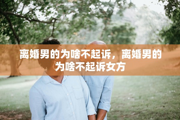 离婚男的为啥不起诉，离婚男的为啥不起诉女方