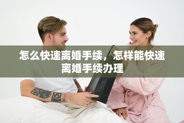 怎么快速离婚手续，怎样能快速离婚手续办理