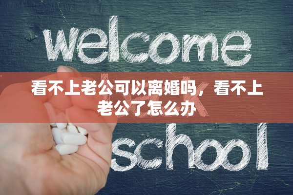看不上老公可以离婚吗，看不上老公了怎么办