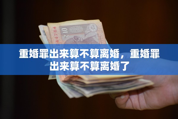 重婚罪出来算不算离婚，重婚罪出来算不算离婚了