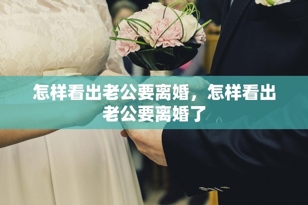 怎样看出老公要离婚，怎样看出老公要离婚了