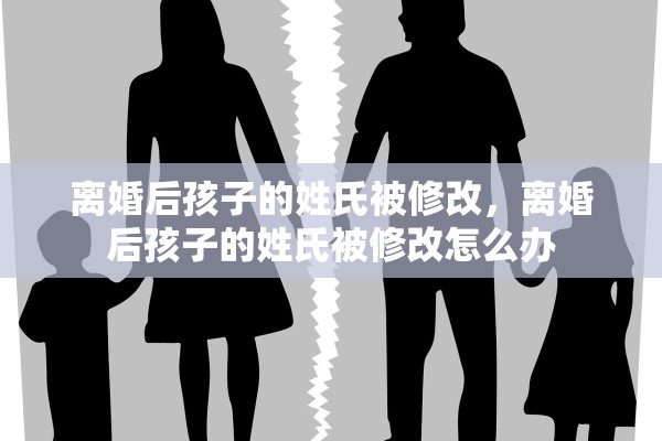 离婚后孩子的姓氏被修改，离婚后孩子的姓氏被修改怎么办