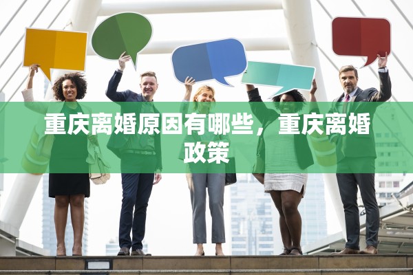 重庆离婚原因有哪些，重庆离婚政策