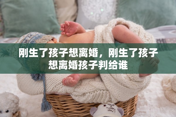 刚生了孩子想离婚，刚生了孩子想离婚孩子判给谁