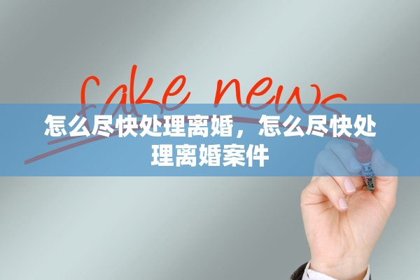 怎么尽快处理离婚，怎么尽快处理离婚案件