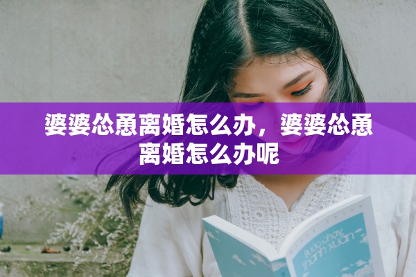 婆婆怂恿离婚怎么办，婆婆怂恿离婚怎么办呢