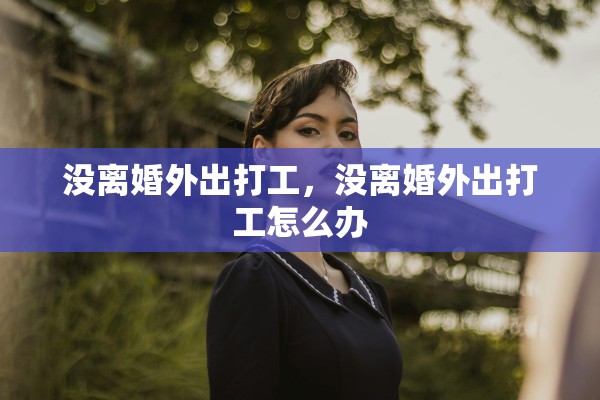 没离婚外出打工，没离婚外出打工怎么办