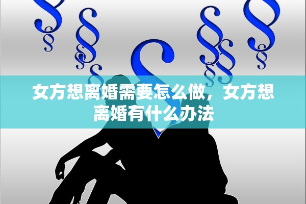 女方想离婚需要怎么做，女方想离婚有什么办法