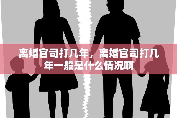 离婚官司打几年，离婚官司打几年一般是什么情况啊