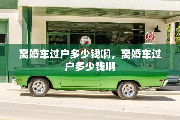 离婚车过户多少钱啊，离婚车过户多少钱啊