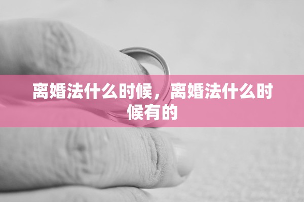 离婚法什么时候，离婚法什么时候有的