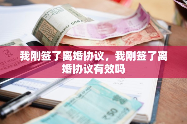 我刚签了离婚协议，我刚签了离婚协议有效吗