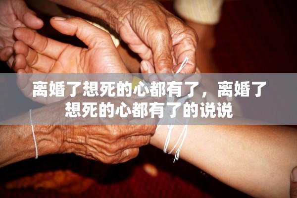 离婚了想死的心都有了，离婚了想死的心都有了的说说