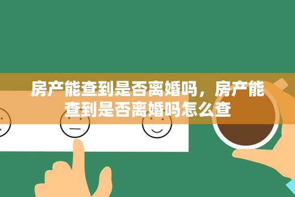 房产能查到是否离婚吗，房产能查到是否离婚吗怎么查