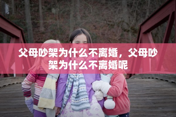 父母吵架为什么不离婚，父母吵架为什么不离婚呢