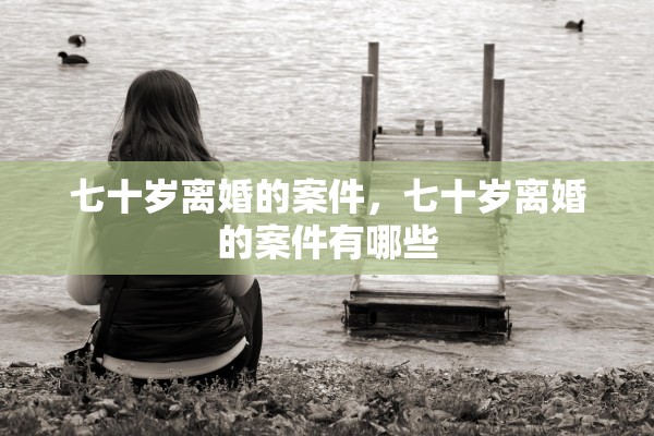 七十岁离婚的案件，七十岁离婚的案件有哪些