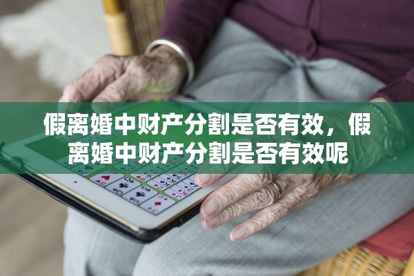 假离婚中财产分割是否有效，假离婚中财产分割是否有效呢