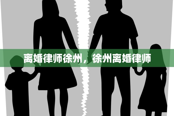 离婚律师徐州，徐州离婚律师