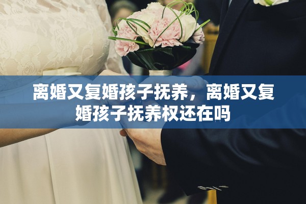 离婚又复婚孩子抚养，离婚又复婚孩子抚养权还在吗