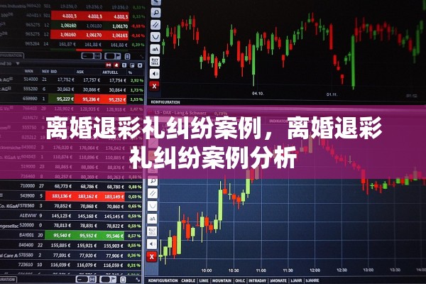 离婚退彩礼纠纷案例，离婚退彩礼纠纷案例分析