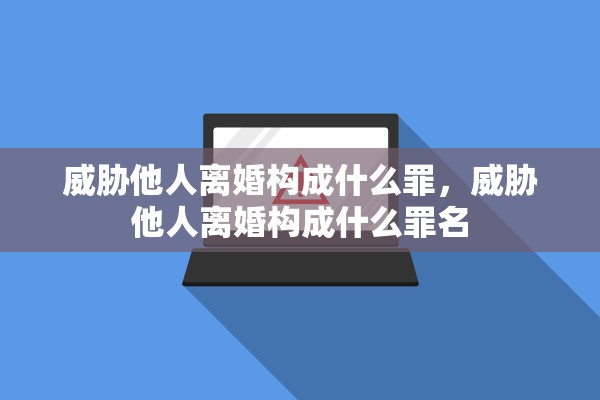 威胁他人离婚构成什么罪，威胁他人离婚构成什么罪名